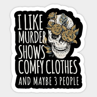 I Like Murder Shows Comfy Clothes and Maybe 3 People Sticker